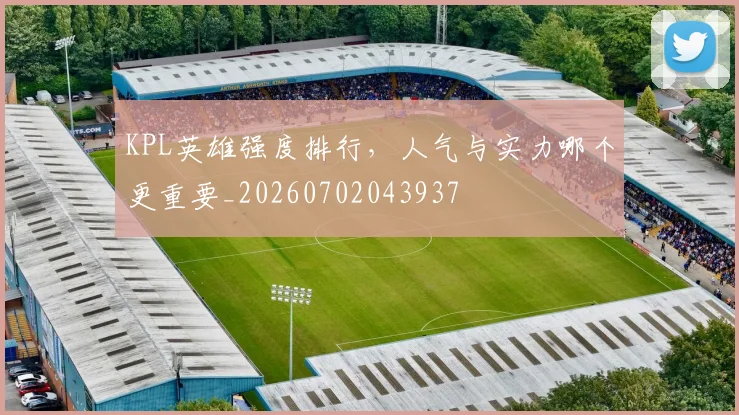 KPL英雄强度排行，人气与实力哪个更重要_20260702043937